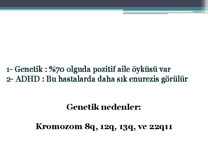 1 - Genetik : %70 olguda pozitif aile öyküsü var 2 - ADHD :