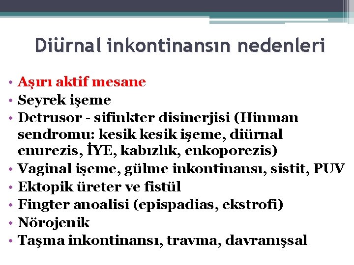 Diürnal inkontinansın nedenleri • Aşırı aktif mesane • Seyrek işeme • Detrusor - sifinkter