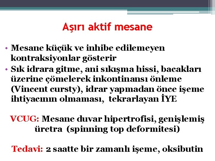 Aşırı aktif mesane • Mesane küçük ve inhibe edilemeyen kontraksiyonlar gösterir • Sık idrara