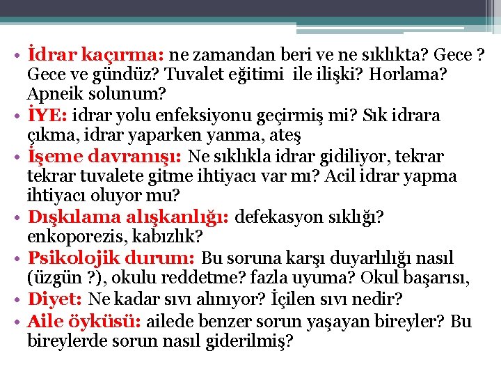  • İdrar kaçırma: ne zamandan beri ve ne sıklıkta? Gece ve gündüz? Tuvalet