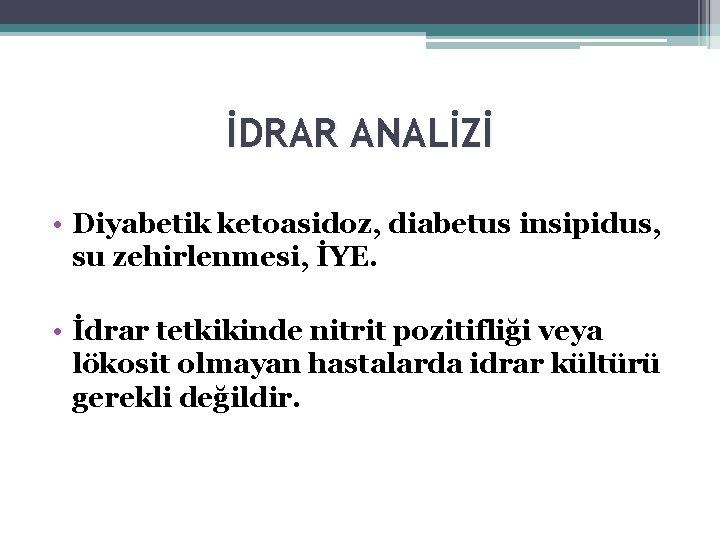 İDRAR ANALİZİ • Diyabetik ketoasidoz, diabetus insipidus, su zehirlenmesi, İYE. • İdrar tetkikinde nitrit