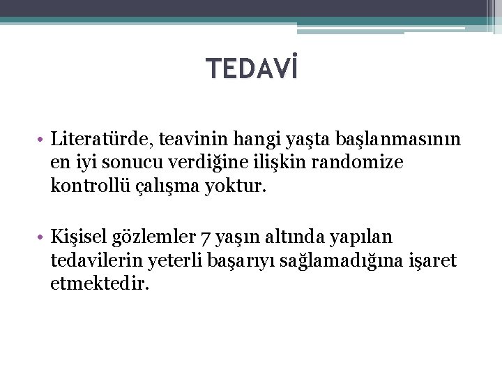 TEDAVİ • Literatürde, teavinin hangi yaşta başlanmasının en iyi sonucu verdiğine ilişkin randomize kontrollü