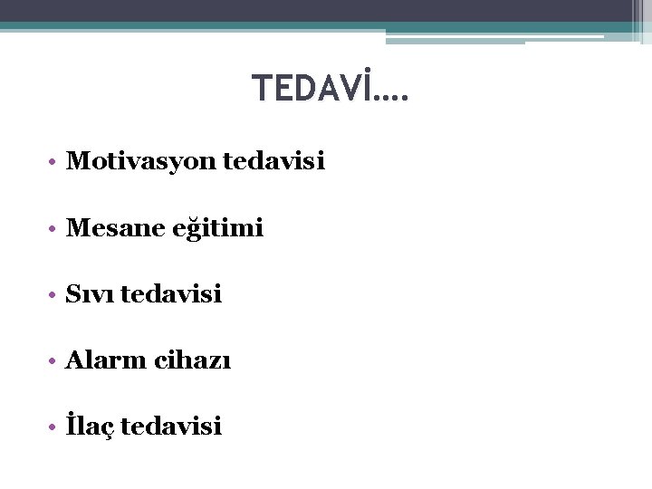 TEDAVİ…. • Motivasyon tedavisi • Mesane eğitimi • Sıvı tedavisi • Alarm cihazı •