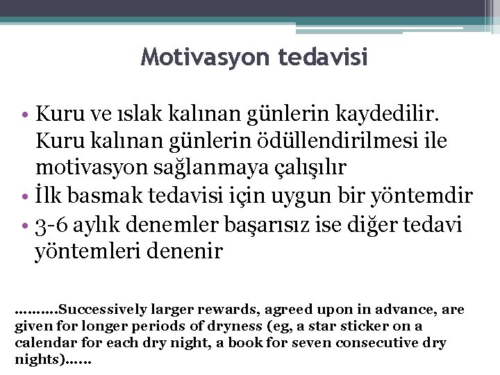 Motivasyon tedavisi • Kuru ve ıslak kalınan günlerin kaydedilir. Kuru kalınan günlerin ödüllendirilmesi ile