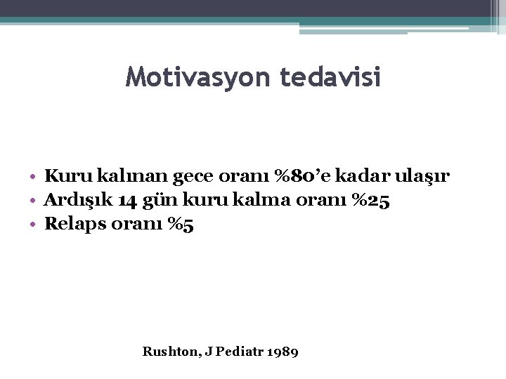 Motivasyon tedavisi • Kuru kalınan gece oranı %80’e kadar ulaşır • Ardışık 14 gün