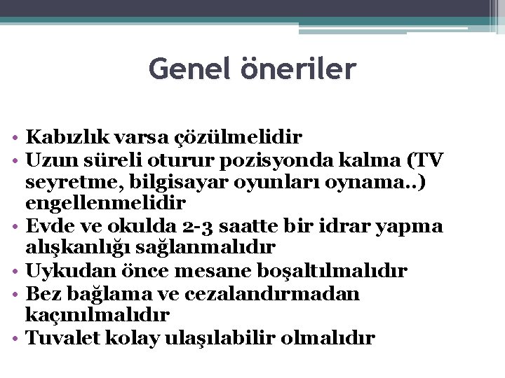 Genel öneriler • Kabızlık varsa çözülmelidir • Uzun süreli oturur pozisyonda kalma (TV seyretme,