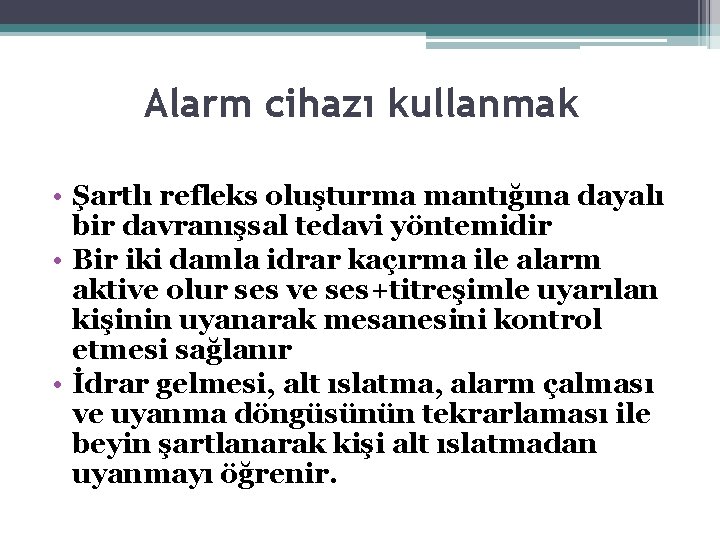 Alarm cihazı kullanmak • Şartlı refleks oluşturma mantığına dayalı bir davranışsal tedavi yöntemidir •