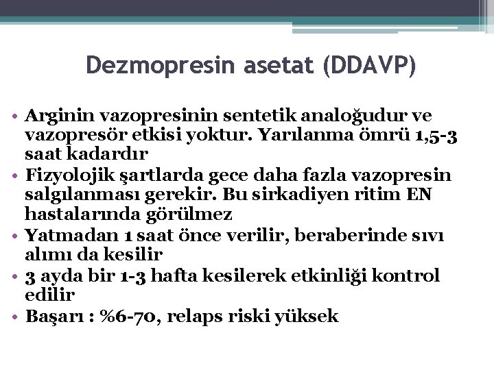 Dezmopresin asetat (DDAVP) • Arginin vazopresinin sentetik analoğudur ve vazopresör etkisi yoktur. Yarılanma ömrü