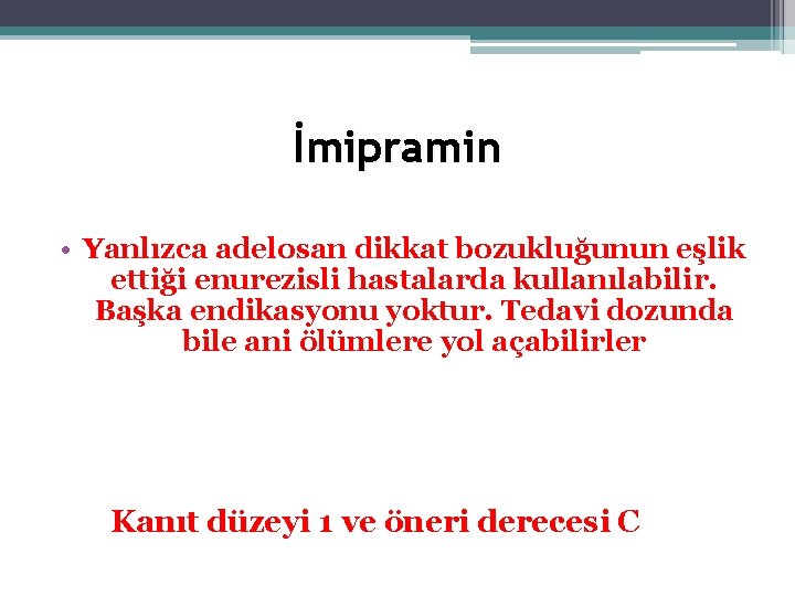 İmipramin • Yanlızca adelosan dikkat bozukluğunun eşlik ettiği enurezisli hastalarda kullanılabilir. Başka endikasyonu yoktur.