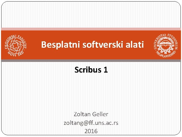 Besplatni softverski alati Scribus 1 Zoltan Geller zoltang@ff. uns. ac. rs 2016 