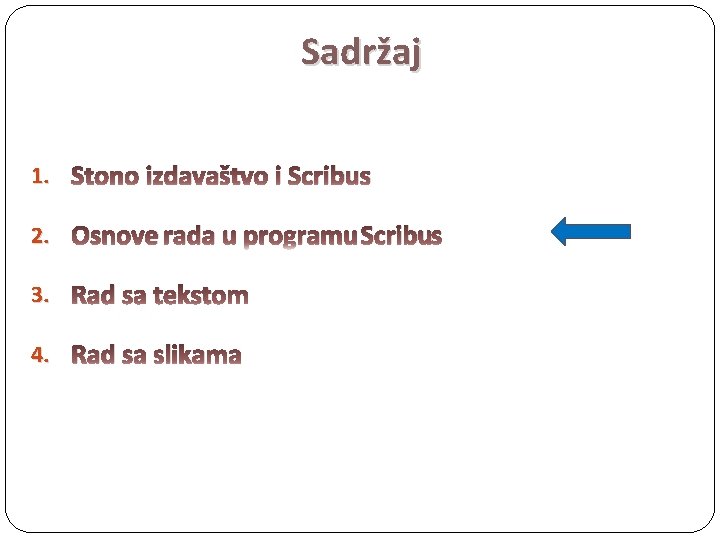 Sadržaj 1. Stono izdavaštvo i Scribus 2. Osnove rada u programu Scribus 3. Rad