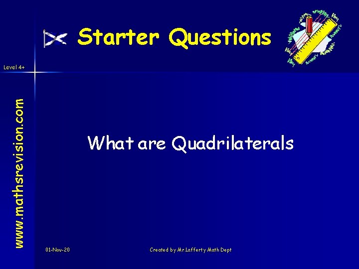 Starter Questions www. mathsrevision. com Level 4+ What are Quadrilaterals 01 -Nov-20 Created by