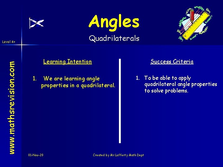 Angles Quadrilaterals www. mathsrevision. com Level 4+ Learning Intention 1. Success Criteria We are
