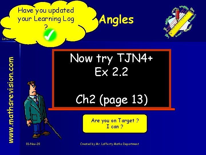 Have you updated your Learning Log ? Angles www. mathsrevision. com Level 4+ Now
