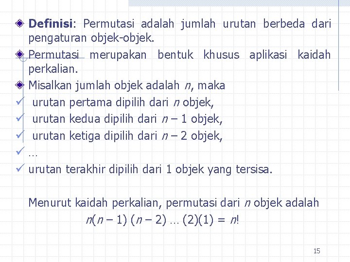 Definisi: Permutasi adalah jumlah urutan berbeda dari pengaturan objek-objek. Permutasi merupakan bentuk khusus aplikasi