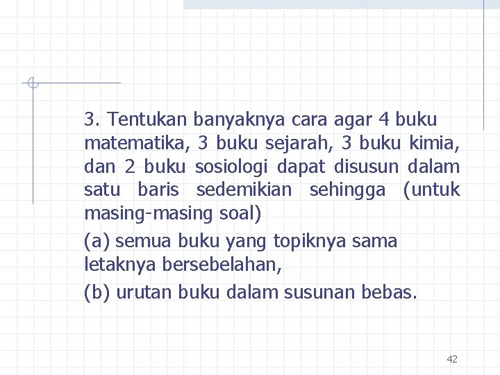 3. Tentukan banyaknya cara agar 4 buku matematika, 3 buku sejarah, 3 buku kimia,