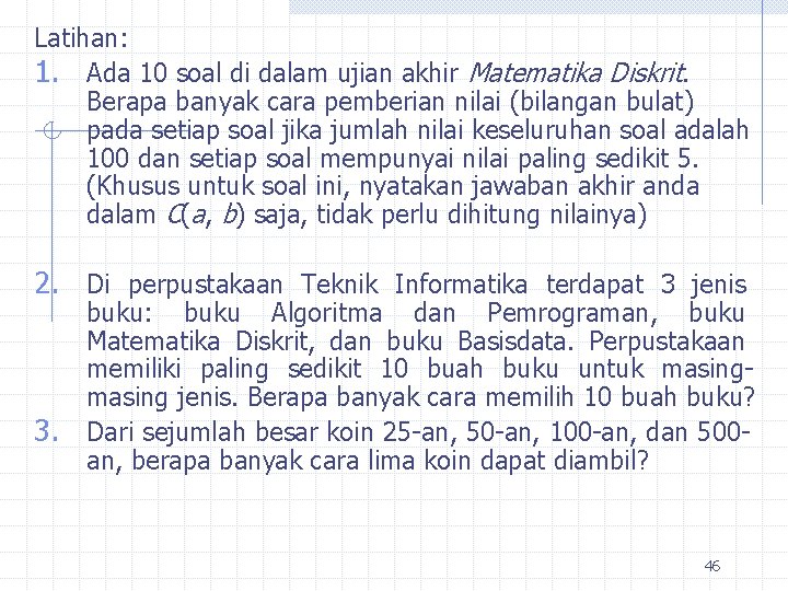 Latihan: 1. Ada 10 soal di dalam ujian akhir Matematika Diskrit. Berapa banyak cara