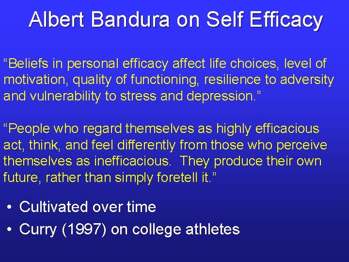 Albert Bandura on Self Efficacy “Beliefs in personal efficacy affect life choices, level of