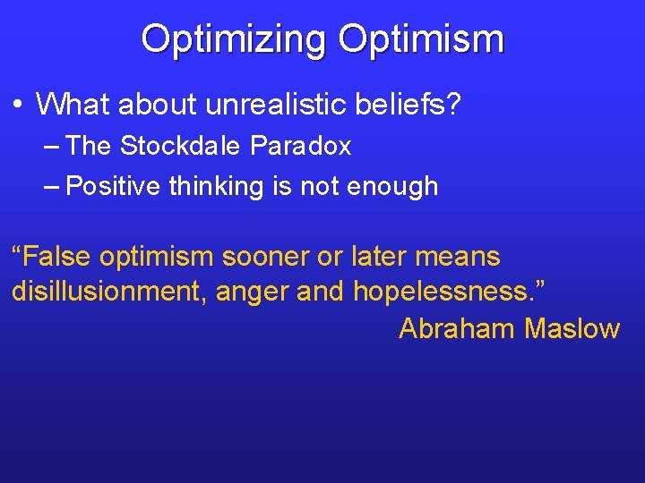 Optimizing Optimism • What about unrealistic beliefs? – The Stockdale Paradox – Positive thinking