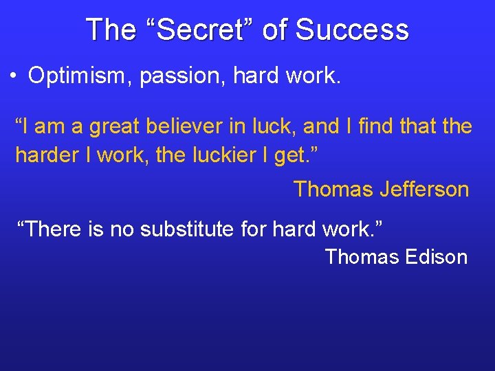 The “Secret” of Success • Optimism, passion, hard work. “I am a great believer