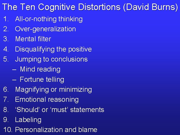 The Ten Cognitive Distortions (David Burns) 1. 2. 3. 4. 5. All-or-nothing thinking Over-generalization