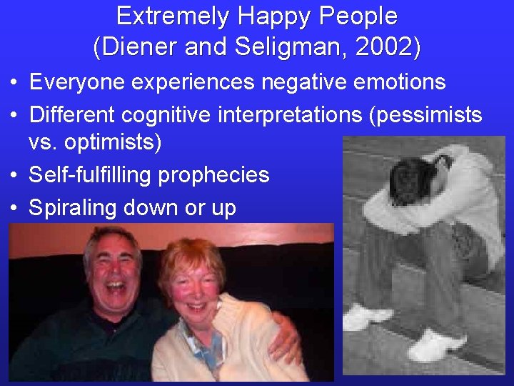 Extremely Happy People (Diener and Seligman, 2002) • Everyone experiences negative emotions • Different