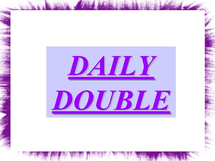 DAILY DOUBLE 