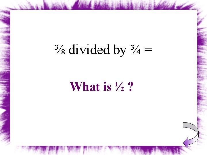 ⅜ divided by ¾ = What is ½ ? 