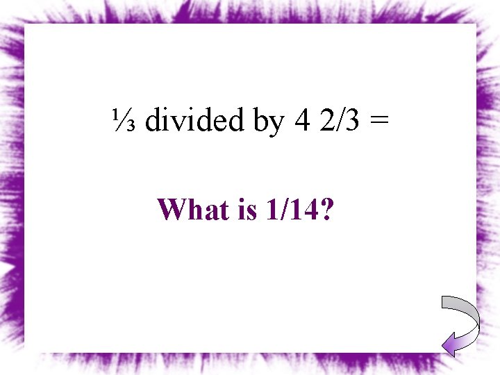 ⅓ divided by 4 2/3 = What is 1/14? 