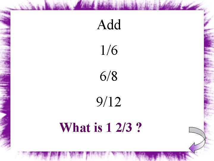 Add 1/6 6/8 9/12 What is 1 2/3 ? 