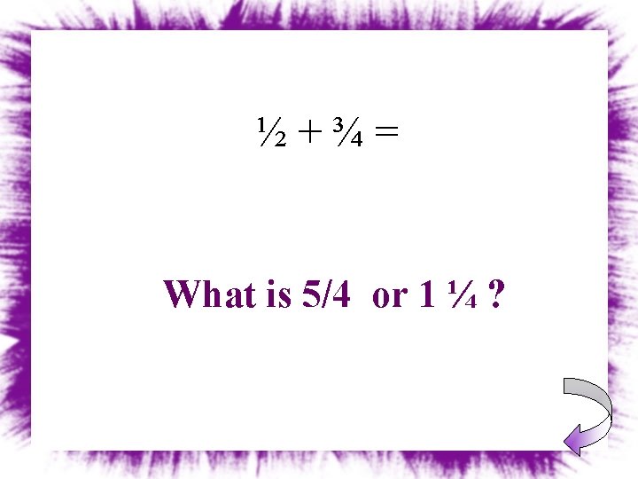 ½+¾= What is 5/4 or 1 ¼ ? 