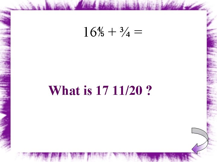 16⅘ + ¾ = What is 17 11/20 ? 