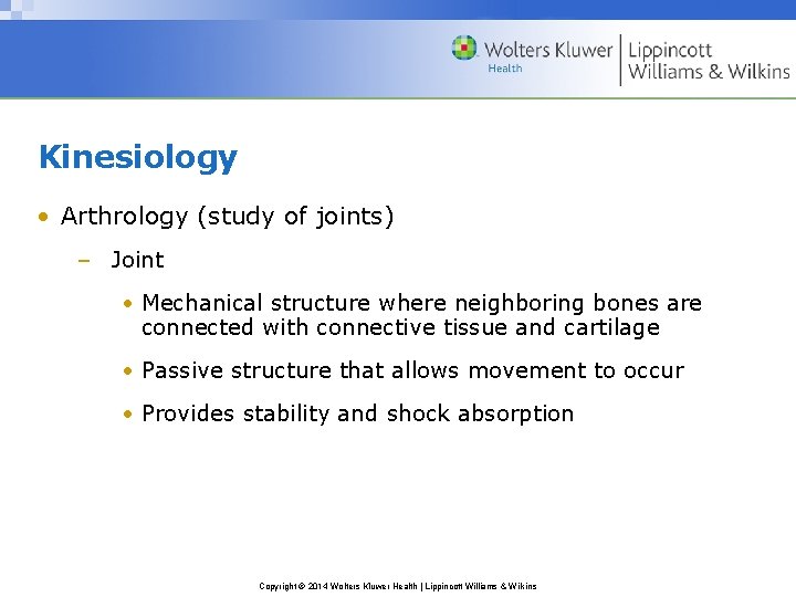 Kinesiology • Arthrology (study of joints) – Joint • Mechanical structure where neighboring bones