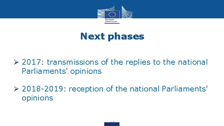 Next phases Ø 2017: transmissions of the replies to the national Parliaments' opinions Ø
