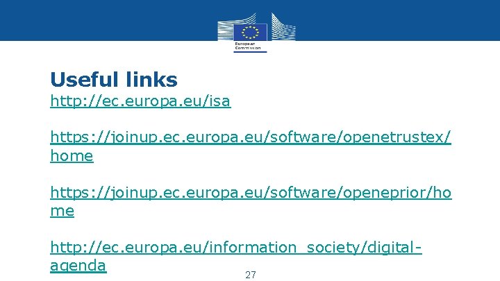 Useful links http: //ec. europa. eu/isa https: //joinup. ec. europa. eu/software/openetrustex/ home https: //joinup.