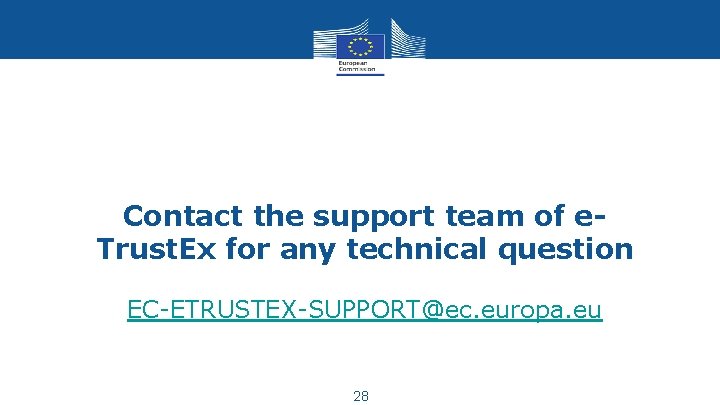 Contact the support team of e. Trust. Ex for any technical question EC-ETRUSTEX-SUPPORT@ec. europa.
