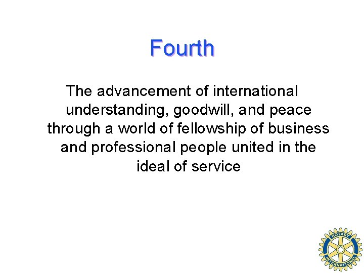 Fourth The advancement of international understanding, goodwill, and peace through a world of fellowship