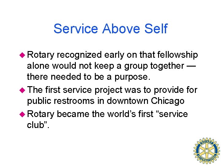 Service Above Self u Rotary recognized early on that fellowship alone would not keep