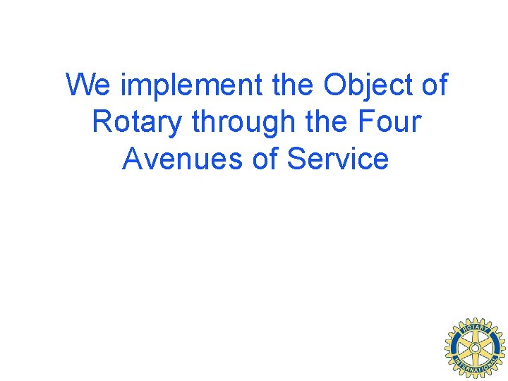 We implement the Object of Rotary through the Four Avenues of Service 