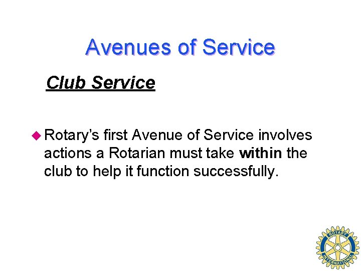 Avenues of Service Club Service u Rotary’s first Avenue of Service involves actions a