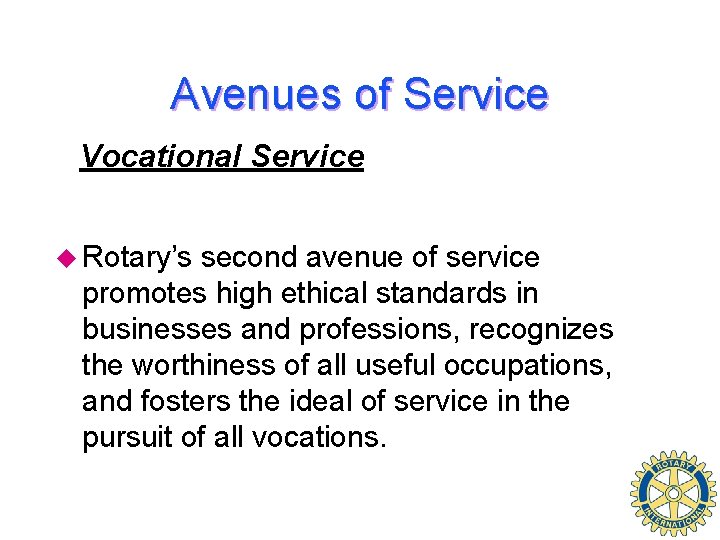 Avenues of Service Vocational Service u Rotary’s second avenue of service promotes high ethical