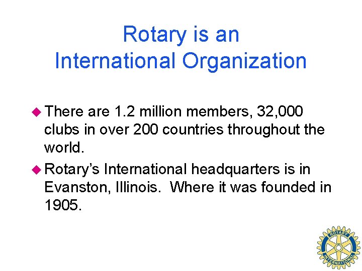 Rotary is an International Organization u There are 1. 2 million members, 32, 000