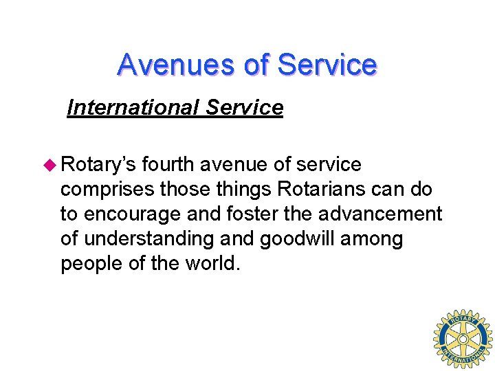 Avenues of Service International Service u Rotary’s fourth avenue of service comprises those things
