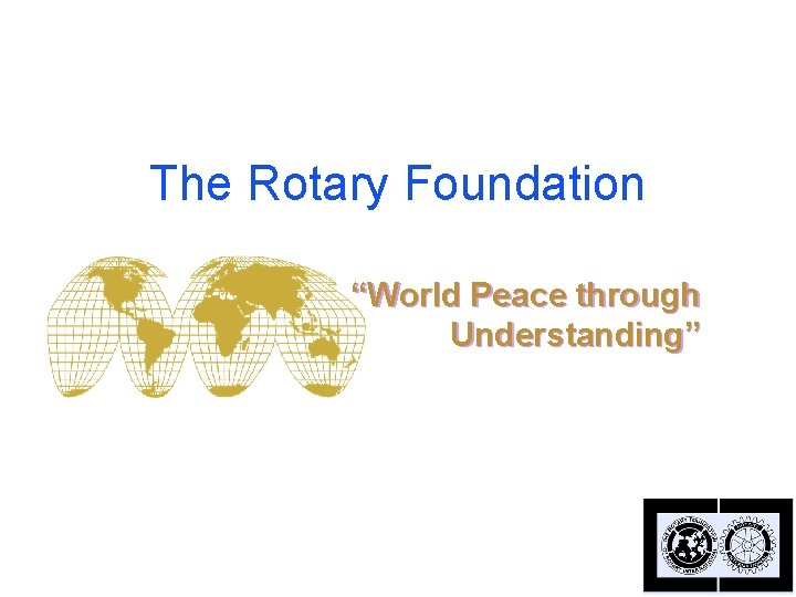The Rotary Foundation “World Peace through Understanding” 