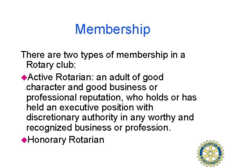 Membership There are two types of membership in a Rotary club: u. Active Rotarian: