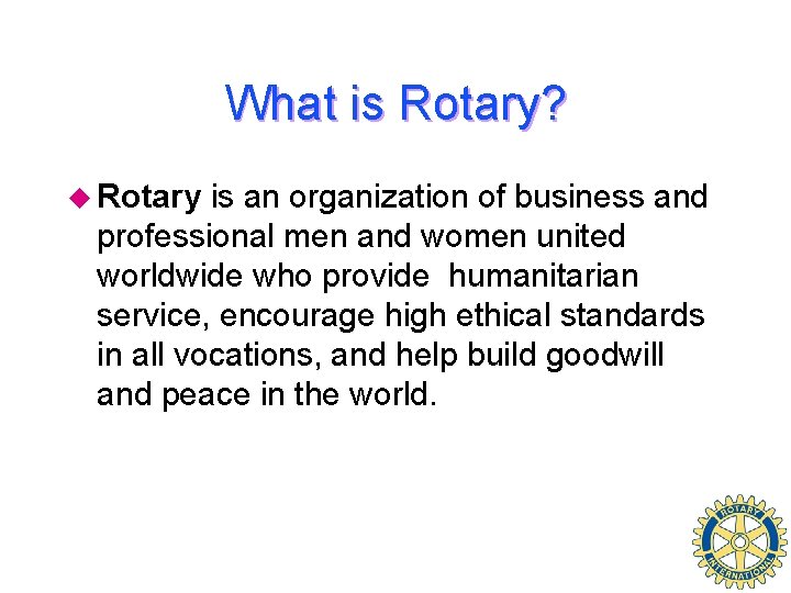 What is Rotary? u Rotary is an organization of business and professional men and