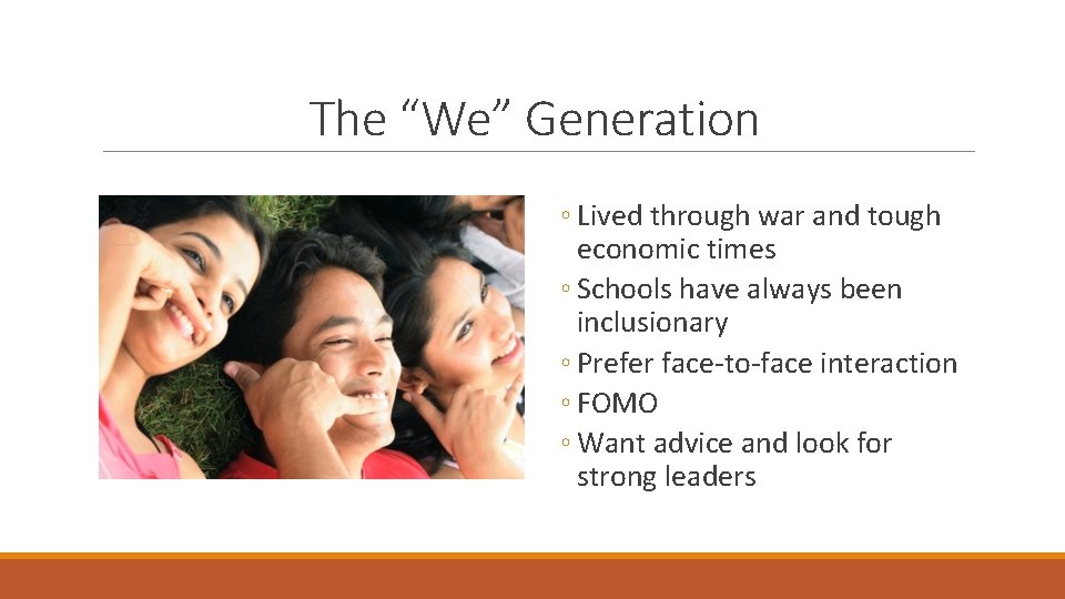 The “We” Generation ◦ Lived through war and tough economic times ◦ Schools have