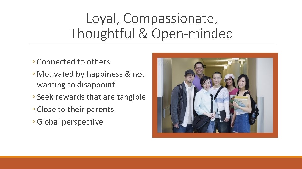 Loyal, Compassionate, Thoughtful & Open-minded ◦ Connected to others ◦ Motivated by happiness &