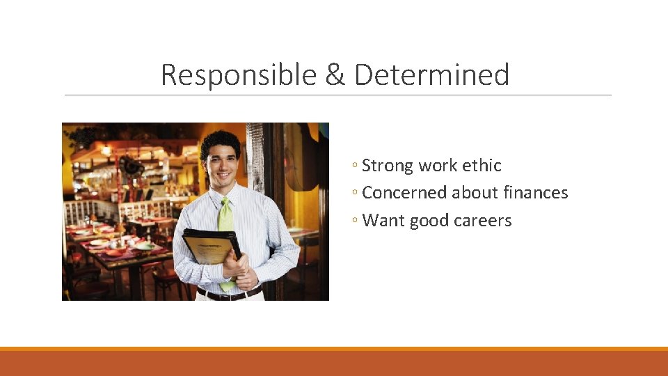 Responsible & Determined ◦ Strong work ethic ◦ Concerned about finances ◦ Want good