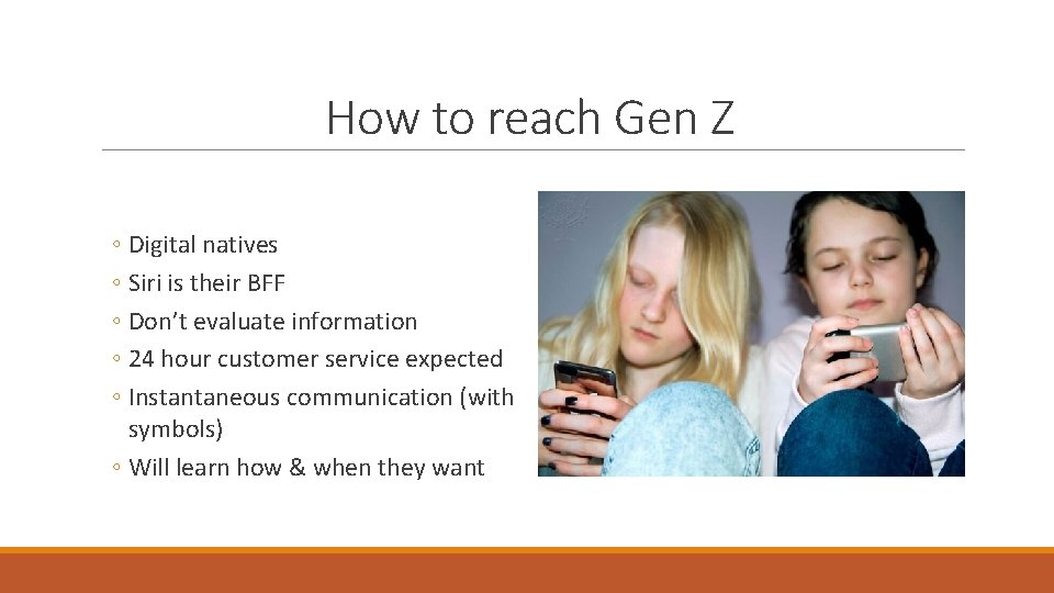 How to reach Gen Z ◦ Digital natives ◦ Siri is their BFF ◦